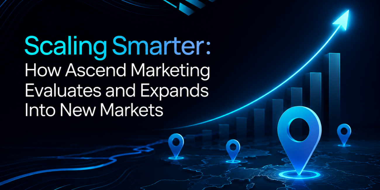 Scaling Smarter: How Ascend Marketing Evaluates and Expands Into New Markets